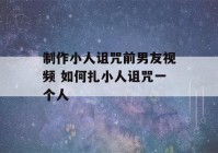 制作小人诅咒前男友视频 如何扎小人诅咒一个人