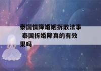 泰国情降婚姻拆散法事 泰国拆婚降真的有效果吗