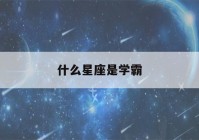 什么星座是学霸(能考上清华的六大星座)