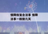 情降和复合法事 情降法事一般做几天