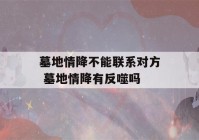 墓地情降不能联系对方 墓地情降有反噬吗