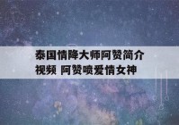 泰国情降大师阿赞简介视频 阿赞喷爱情女神