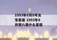 1993年8月8号女生星座 1993年8月初八是什么星座