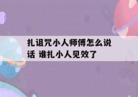 扎诅咒小人师傅怎么说话 谁扎小人见效了