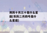 阴历十月三十是什么星座(农历二月四号是什么星座)