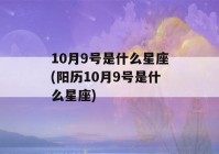 10月9号是什么星座(阳历10月9号是什么星座)