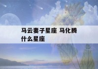 马云妻子星座 马化腾什么星座