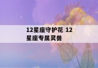 12星座守护花 12星座专属灵兽