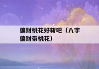 偏财桃花好斩吧（八字偏财带桃花）