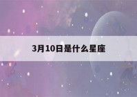 3月10日是什么星座(农历3月10日是什么星座)