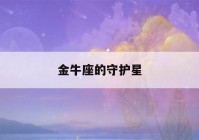 金牛座的守护星(金牛座的守护星座是什么)