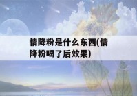 情降粉是什么东西(情降粉喝了后效果)