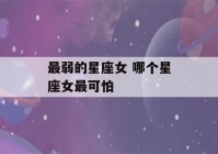 最弱的星座女 哪个星座女最可怕