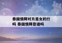 泰国情降对方是女的行吗 泰国情降靠谱吗