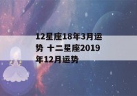 12星座18年3月运势 十二星座2019年12月运势