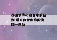 泰国情降和和合术的区别 道家和合和泰国情降一起做