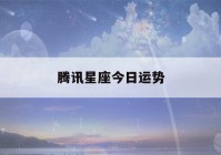 腾讯星座今日运势(腾讯星座运势每日运势2021年)