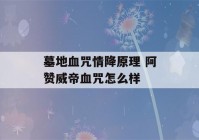 墓地血咒情降原理 阿赞威帝血咒怎么样