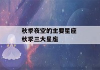 秋季夜空的主要星座 秋季三大星座