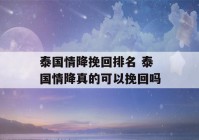 泰国情降挽回排名 泰国情降真的可以挽回吗