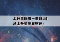 上升星座看一生命运(从上升星座看财运)