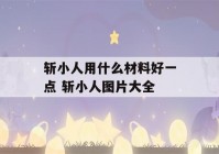 斩小人用什么材料好一点 斩小人图片大全