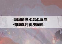 泰国情降术怎么反噬 情降真的有反噬吗