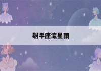 射手座流星雨(射手座流星雨在什么时候)