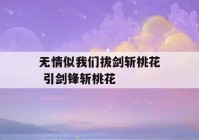 无情似我们拔剑斩桃花 引剑锋斩桃花