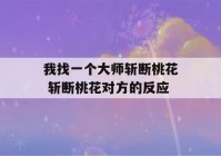 我找一个大师斩断桃花 斩断桃花对方的反应