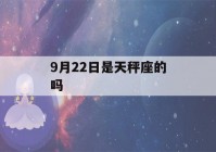 9月22日是天秤座的吗(9月22日是天秤座的吗女生)