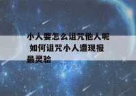 小人要怎么诅咒他人呢 如何诅咒小人遭现报最灵验