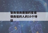 智商情商最强的星座 情商低的人的10个特征