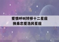 爱情呼叫转移十二星座 换乘恋爱浩民星座