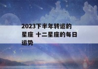 2023下半年转运的星座 十二星座的每日运势