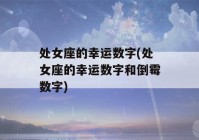 处女座的幸运数字(处女座的幸运数字和倒霉数字)