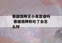 泰国情降王小毒靠谱吗 泰国情降粉吃了会怎么样