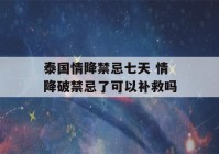 泰国情降禁忌七天 情降破禁忌了可以补救吗