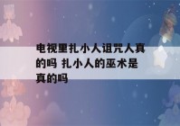 电视里扎小人诅咒人真的吗 扎小人的巫术是真的吗