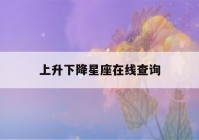 上升下降星座在线查询(上升下降星座查询器)