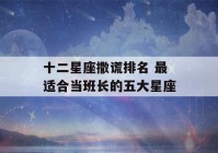 十二星座撒谎排名 最适合当班长的五大星座