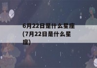 6月22日是什么星座(7月22日是什么星座)