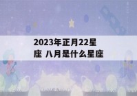 2023年正月22星座 八月是什么星座