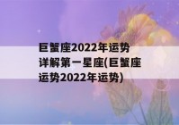 巨蟹座2022年运势详解第一星座(巨蟹座运势2022年运势)