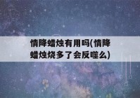 情降蜡烛有用吗(情降蜡烛烧多了会反噬么)