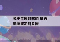 关于星座的吃的 被天蝎座吃定的星座