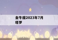 金牛座2023年7月塔罗(金牛座2021年7月运势塔罗牌占卜)