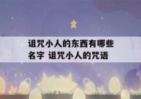 诅咒小人的东西有哪些名字 诅咒小人的咒语