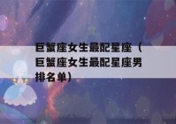 巨蟹座女生最配星座（巨蟹座女生最配星座男排名单）