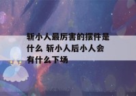 斩小人最厉害的摆件是什么 斩小人后小人会有什么下场